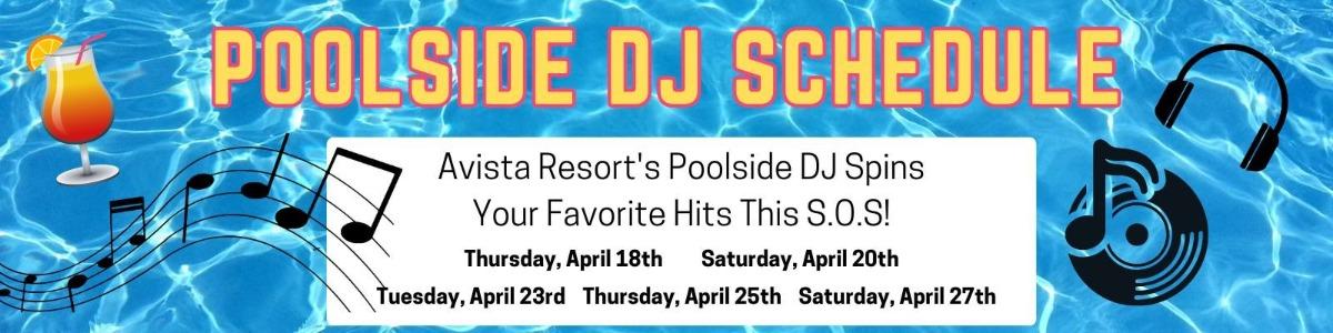 Poolside DJ Schedule for Avista Resort with text that reads Thursday April 18th, Saturday April 20th, Tuesday April 23, Thursday April 25, and Saturday April 27